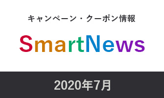 2020年7月スマートニュースキャンペーン・クーポン情報